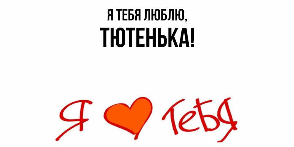 Открытка  для любимых и родных. тютенька, Я тебя люблю  