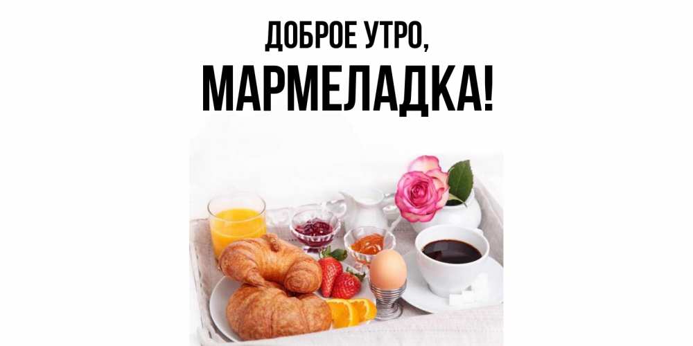 Открытка  для любимых и родных. мармеладка, Доброе утро  