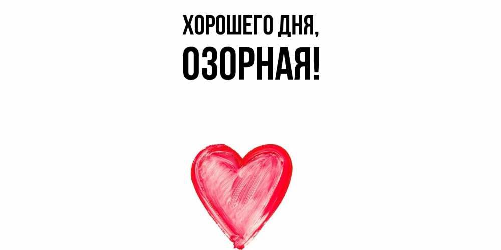 Открытка  для любимых и родных. озоpная, Хорошего дня  
