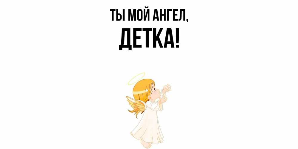 Открытка  для любимых и родных. детка, Ты мой ангел  
