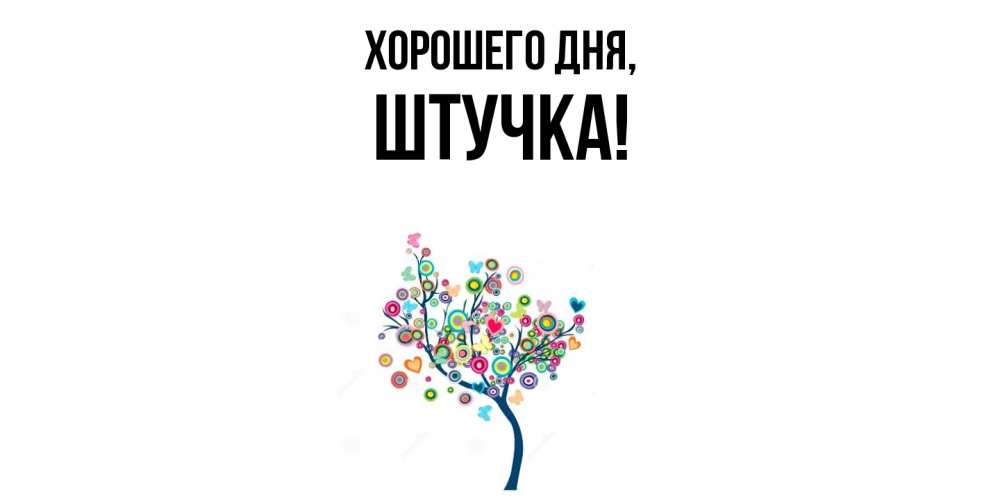 Открытка  для любимых и родных. штучка, Хорошего дня  