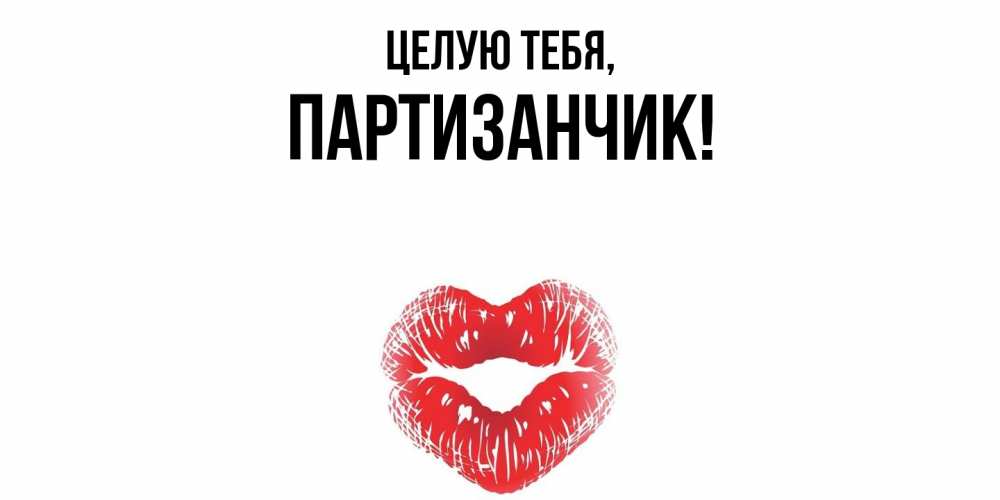 Открытка  для любимых и родных. партизанчик, Целую тебя  