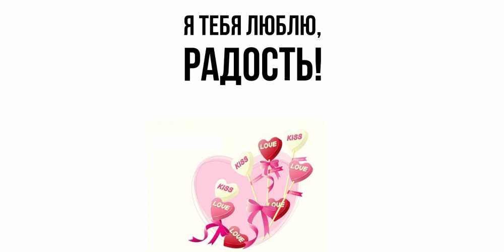 Открытка  для любимых и родных. Радость, Я тебя люблю  