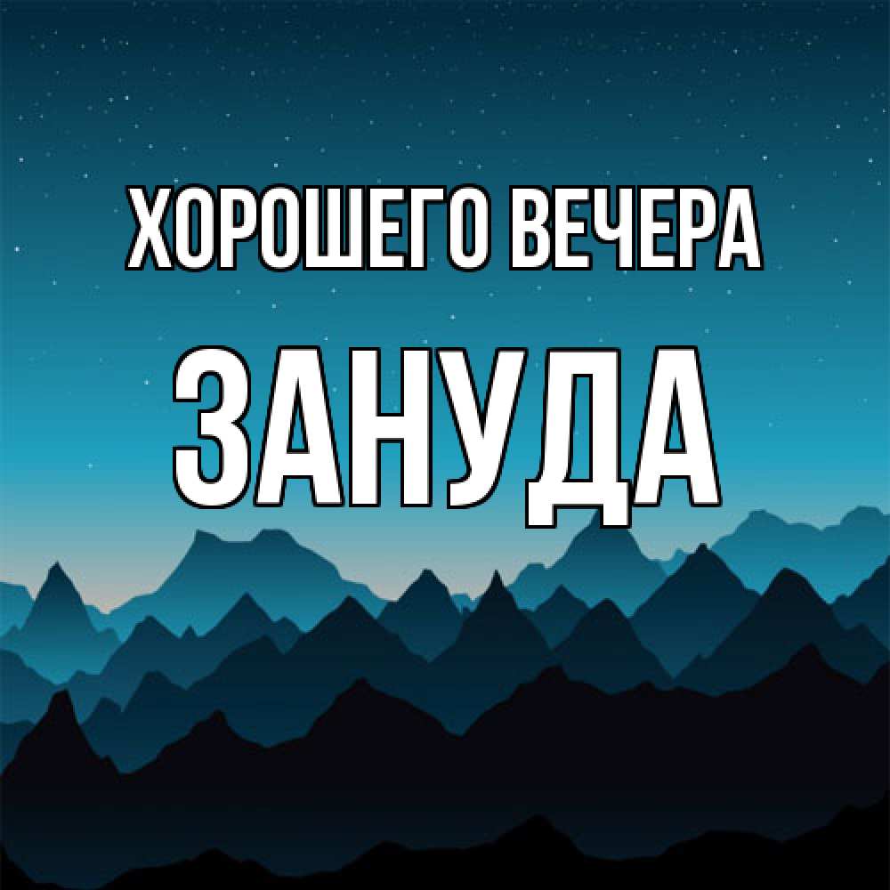 Открытка  для любимых и родных. зануда, Хорошего вечера  