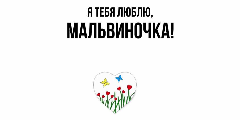 Открытка  для любимых и родных. мальвиночка, Я тебя люблю  