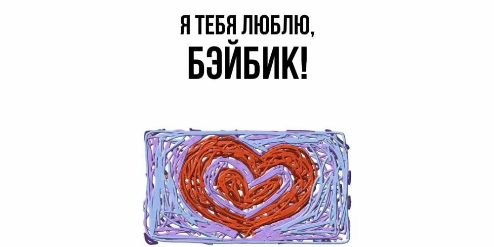 Открытка  для любимых и родных. бэйбик, Я тебя люблю  