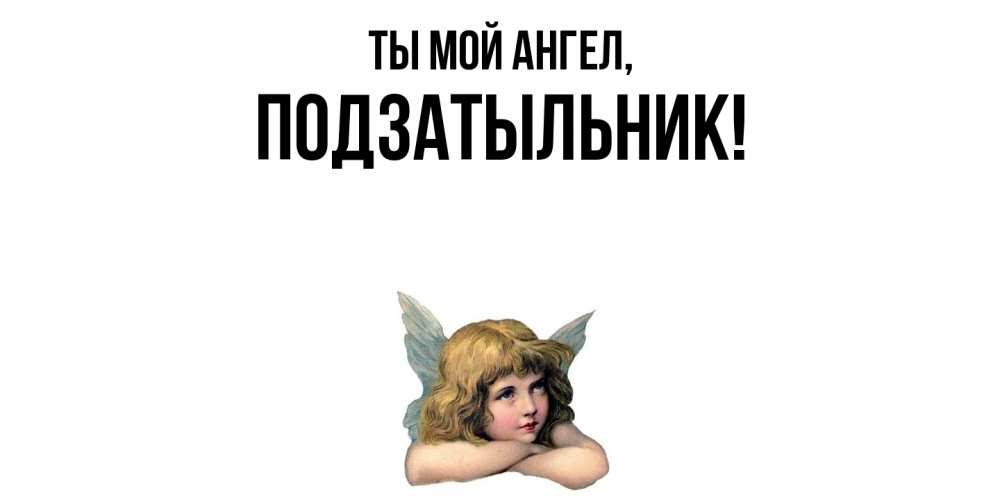 Открытка  для любимых и родных. подзатыльник, Ты мой ангел  