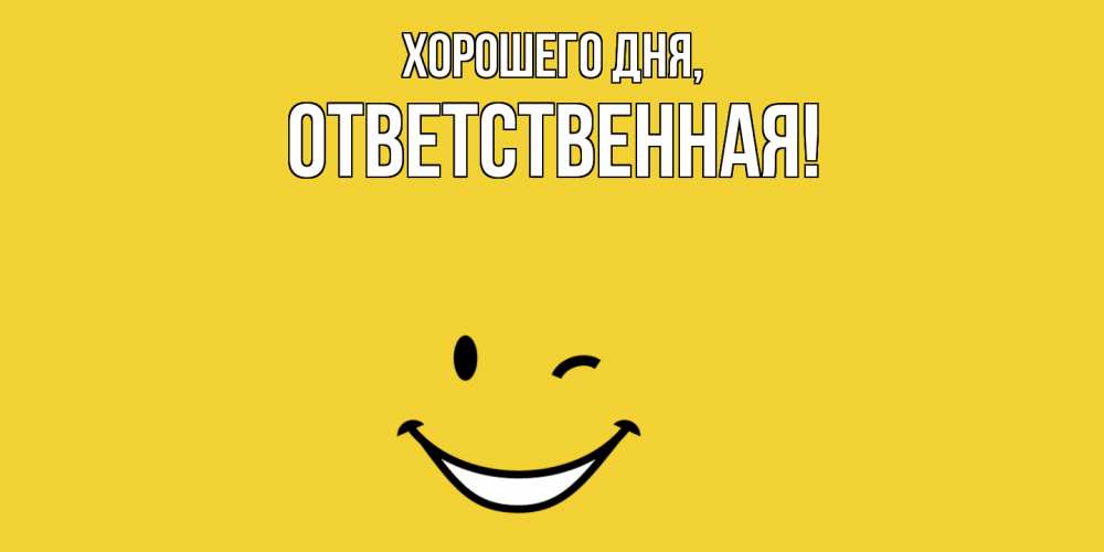 Открытка  для любимых и родных. ответственная, Хорошего дня  