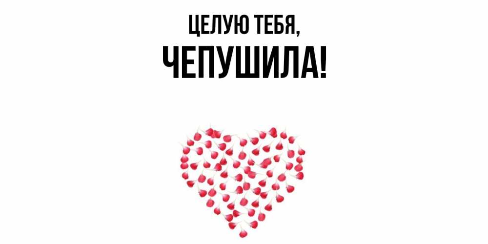 Открытка  для любимых и родных. чепушила, Целую тебя  