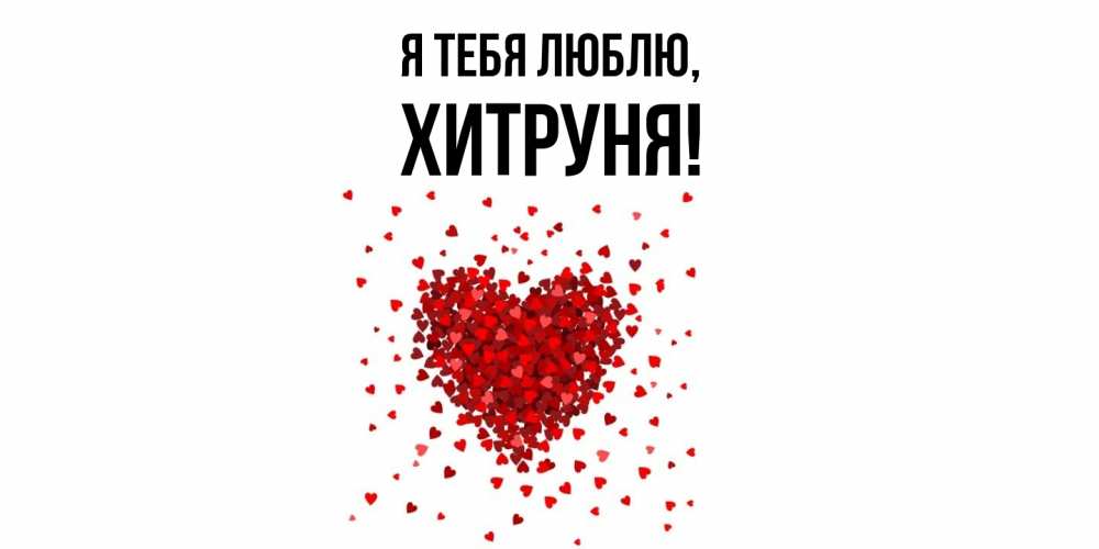 Открытка  для любимых и родных. хитруня, Я тебя люблю  