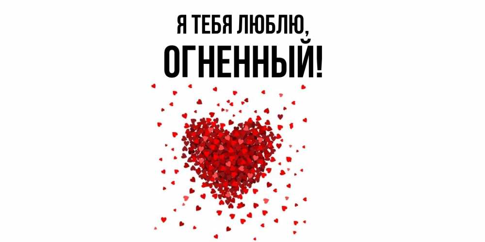 Открытка  для любимых и родных. огненный, Я тебя люблю  