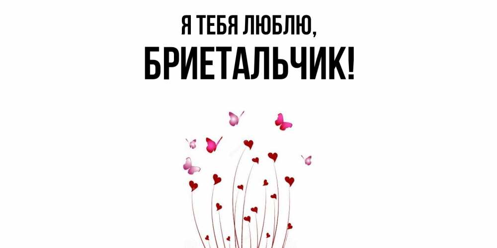 Открытка  для любимых и родных. бриетальчик, Я тебя люблю  