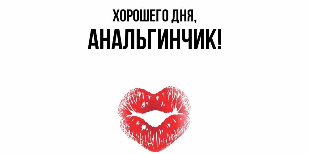 Открытка  для любимых и родных. анальгинчик, Хорошего дня  