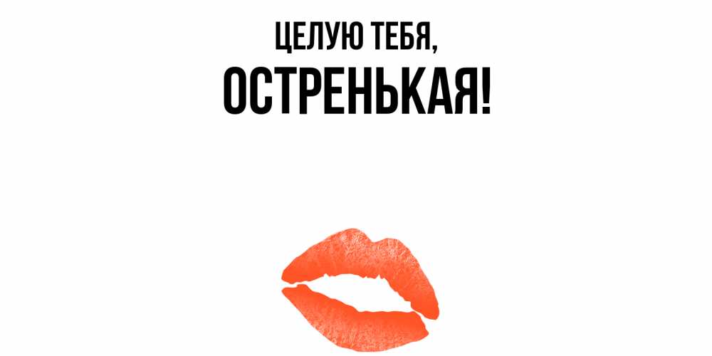 Открытка  для любимых и родных. остренькая, Целую тебя  