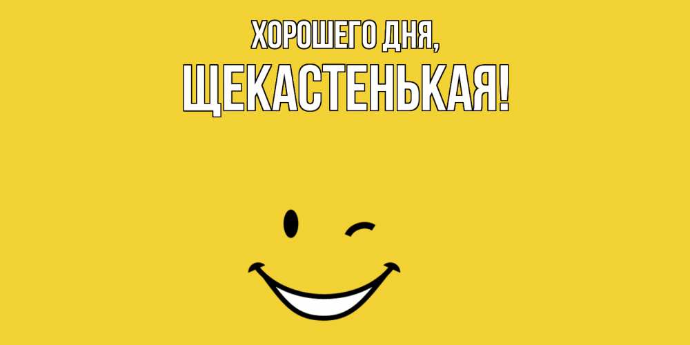 Открытка  для любимых и родных. щекастенькая, Хорошего дня  
