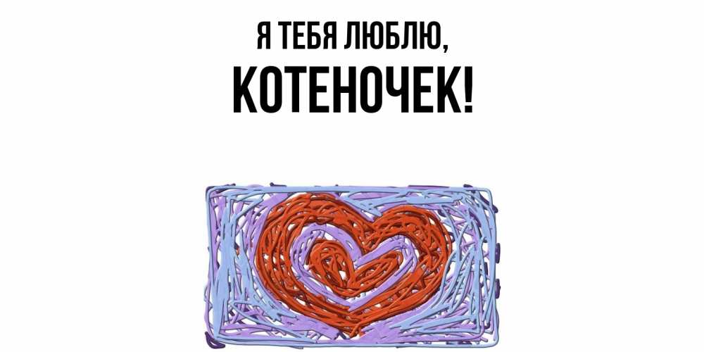 Открытка  для любимых и родных. котеночек, Я тебя люблю  