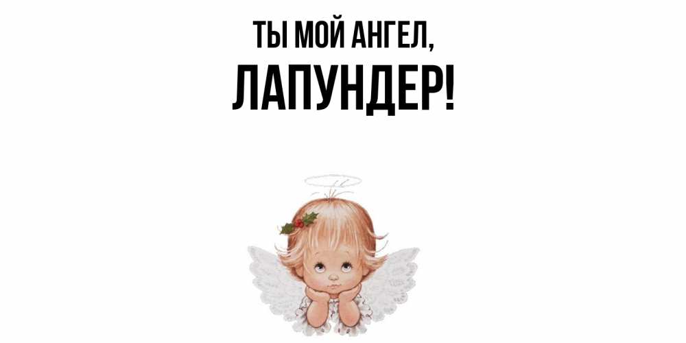 Открытка  для любимых и родных. лапундер, Ты мой ангел  