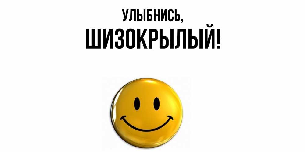 Открытка  для любимых и родных. шизокрылый, Улыбнись  