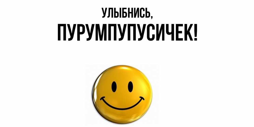 Открытка  для любимых и родных. пурумпупусичек, Улыбнись  