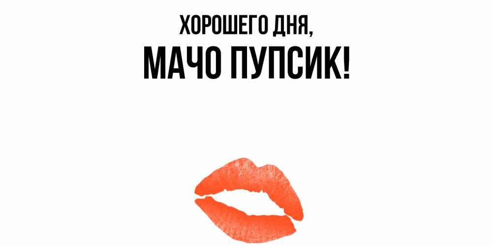 Открытка  для любимых и родных. мачо, Хорошего дня  