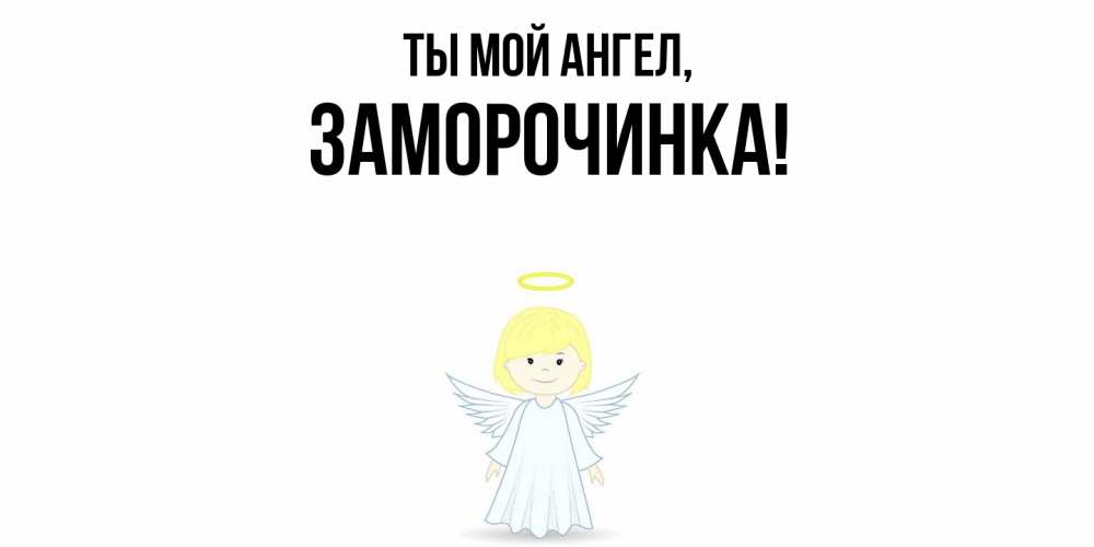 Открытка  для любимых и родных. заморочинка, Ты мой ангел  
