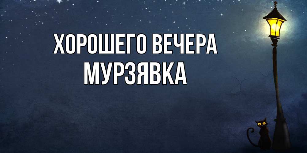 Открытка  для любимых и родных. мурзявка, Хорошего вечера  