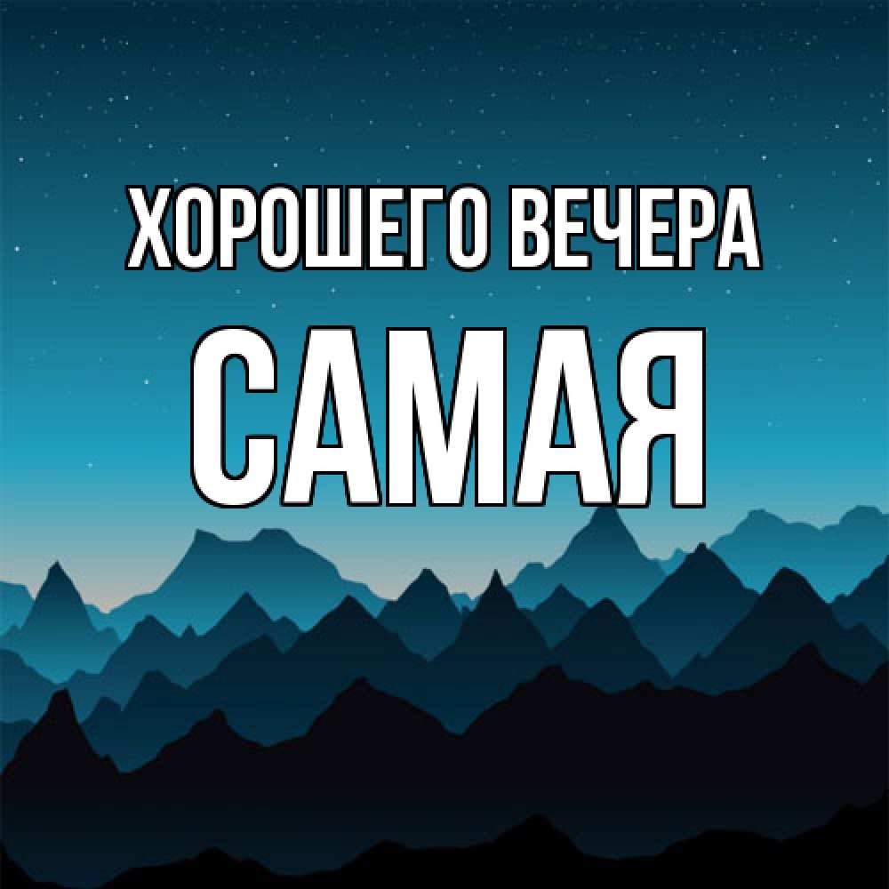Открытка  для любимых и родных. самая, Хорошего вечера  