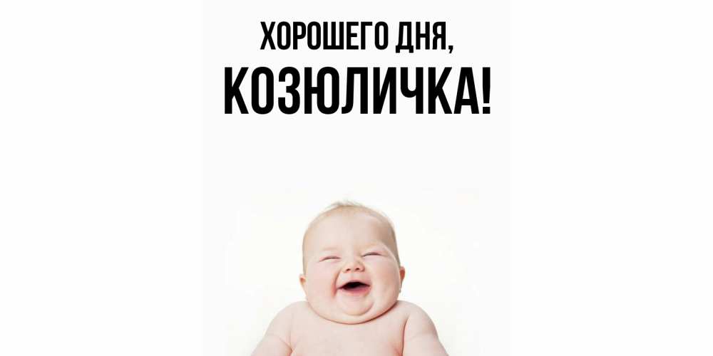Открытка  для любимых и родных. козюличка, Хорошего дня  