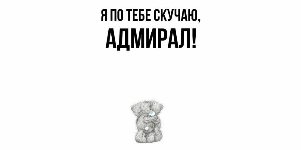 Открытка  для любимых и родных. адмирал, Я по тебе скучаю  
