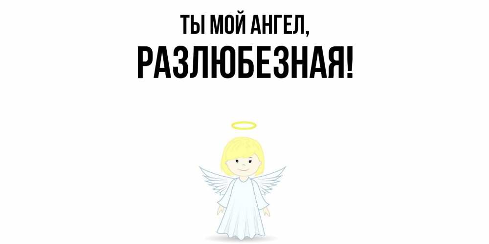 Открытка  для любимых и родных. разлюбезная, Ты мой ангел  