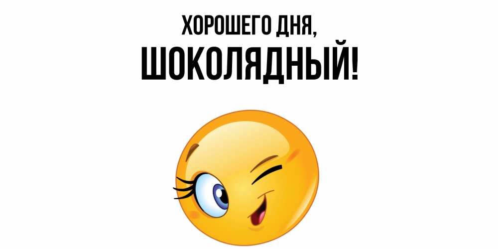 Открытка  для любимых и родных. шoколядный, Хорошего дня  