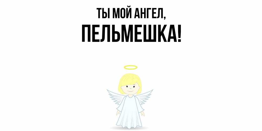 Открытка с именем, пельмешка, Ты мой ангел