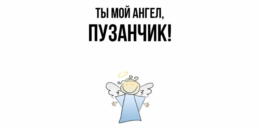 Открытка  для любимых и родных. пузанчик, Ты мой ангел  