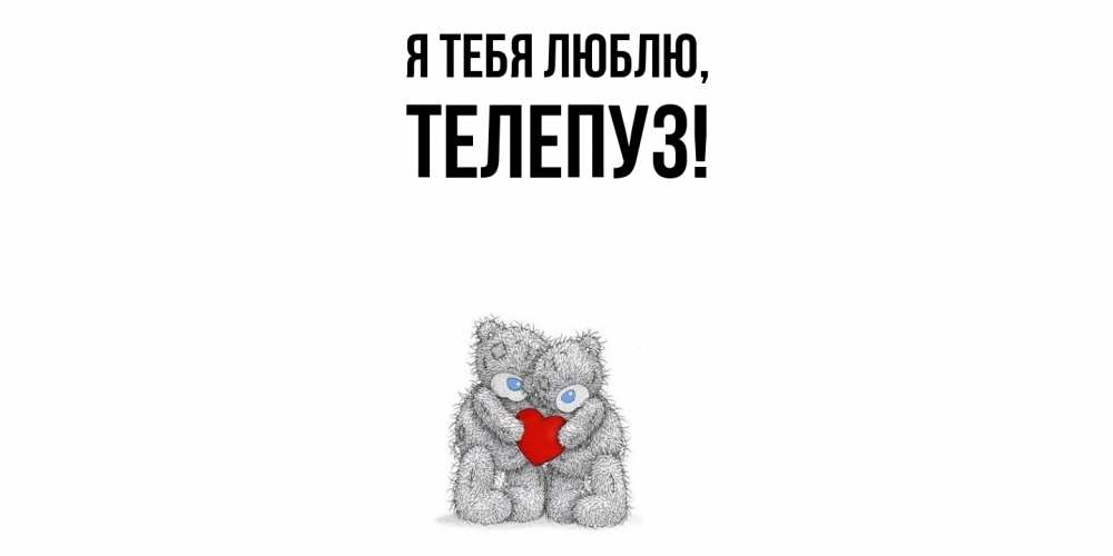 Открытка  для любимых и родных. телепуз, Я тебя люблю  