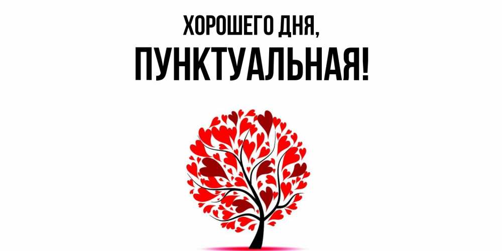 Открытка  для любимых и родных. пунктуальная, Хорошего дня  