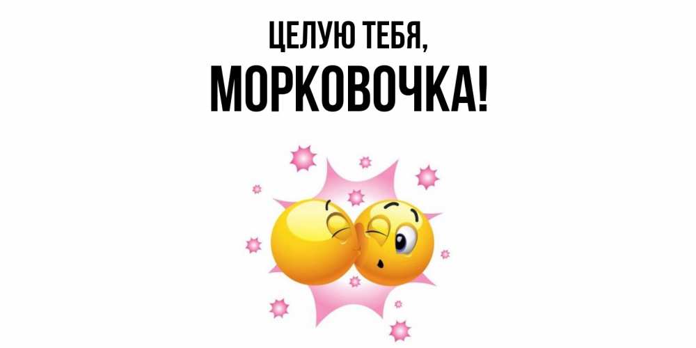 Открытка  для любимых и родных. морковочка, Целую тебя  