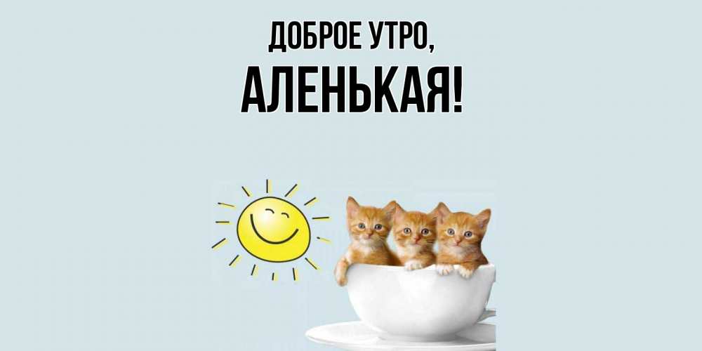 Открытка  для любимых и родных. аленькая, Доброе утро  