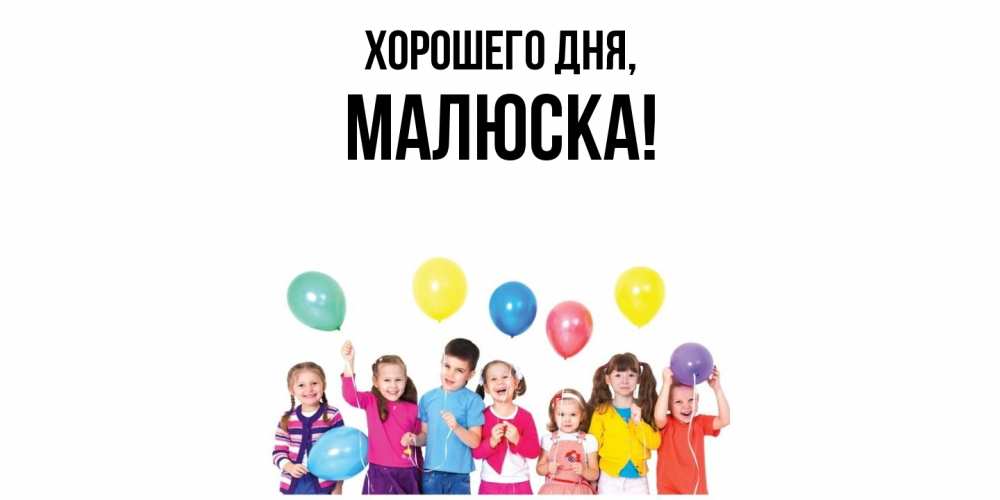 Открытка  для любимых и родных. малюска, Хорошего дня  