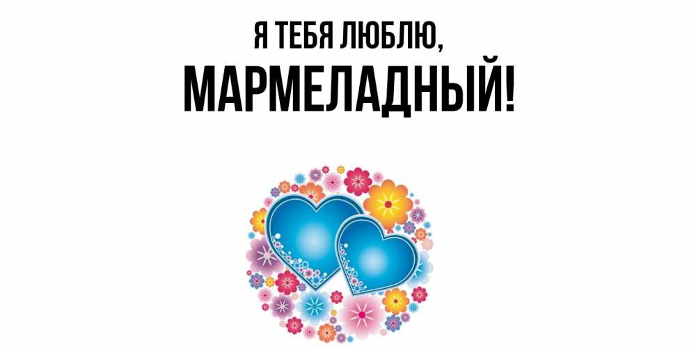 Открытка  для любимых и родных. мармеладный, Я тебя люблю  