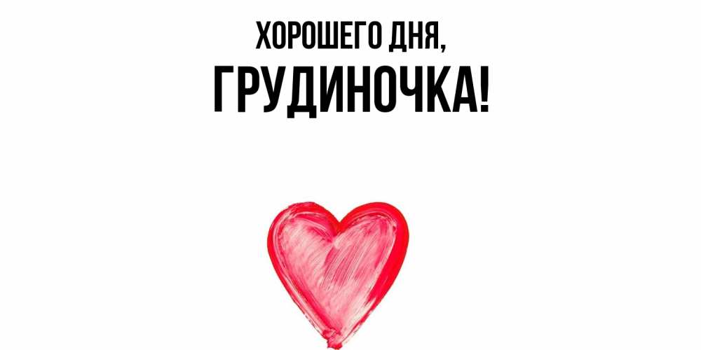 Открытка  для любимых и родных. грудиночка, Хорошего дня  