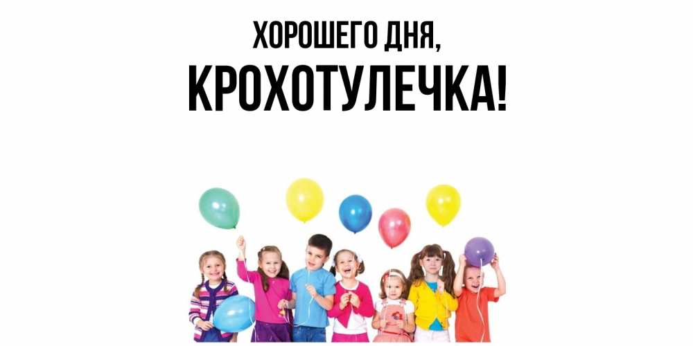 Открытка  для любимых и родных. крохотулечка, Хорошего дня  