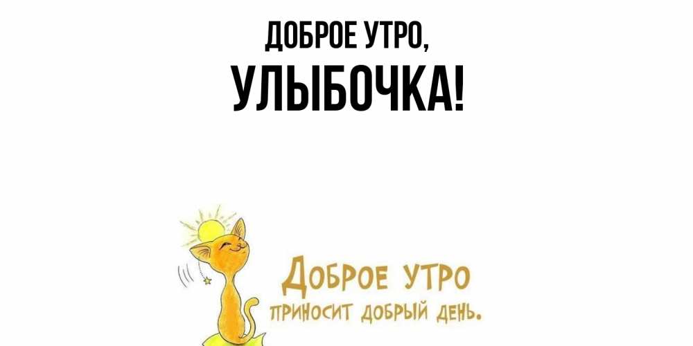 Открытка  для любимых и родных. улыбочка, Доброе утро  