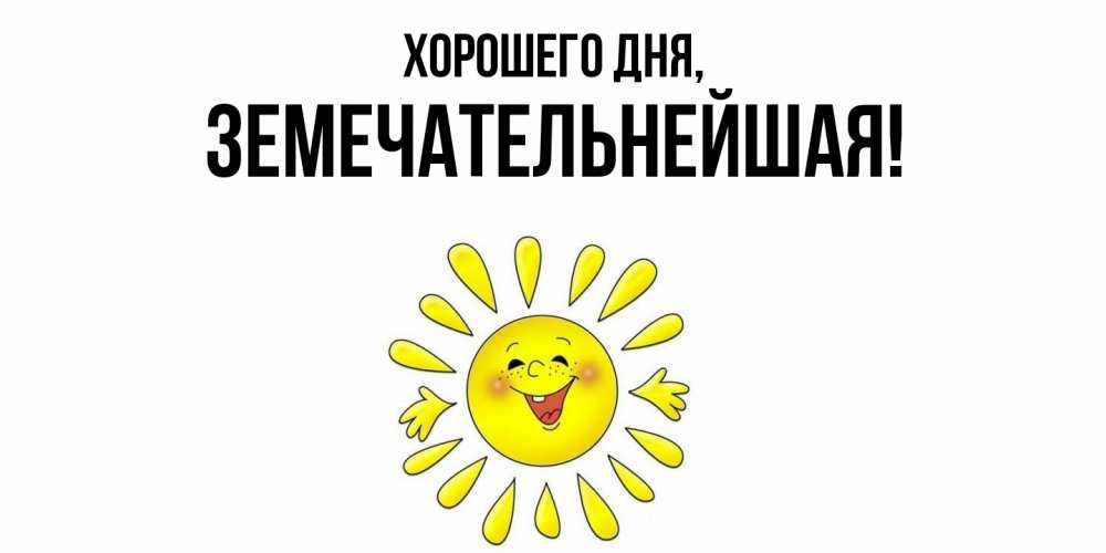 Открытка  для любимых и родных. земечательнейшая, Хорошего дня  