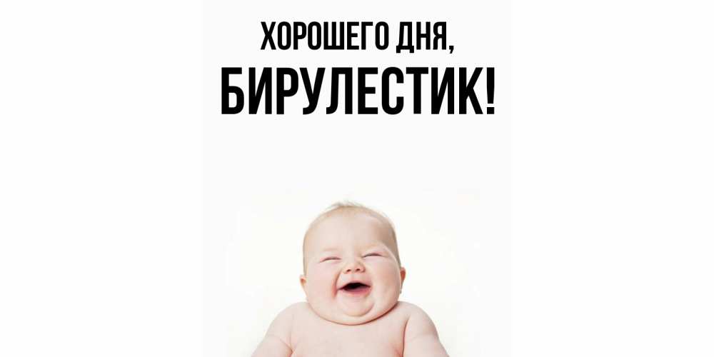 Открытка  для любимых и родных. бирулестик, Хорошего дня  