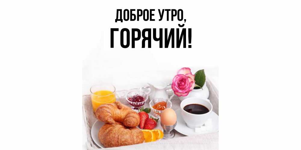 Открытка  для любимых и родных. горячий, Доброе утро  