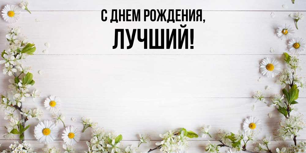 Открытка  для любимых и родных. лучший, С днем рождения  
