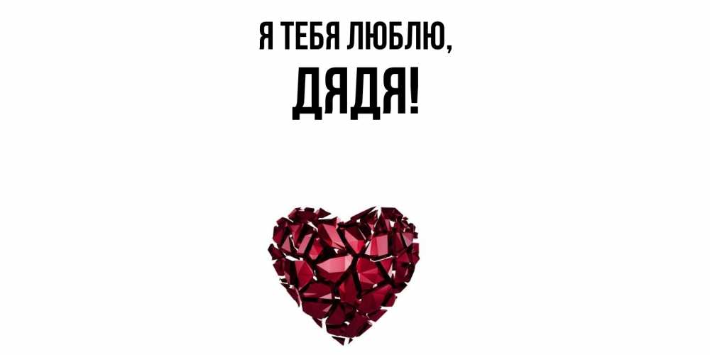 Открытка  для любимых и родных. Дядя, Я тебя люблю  