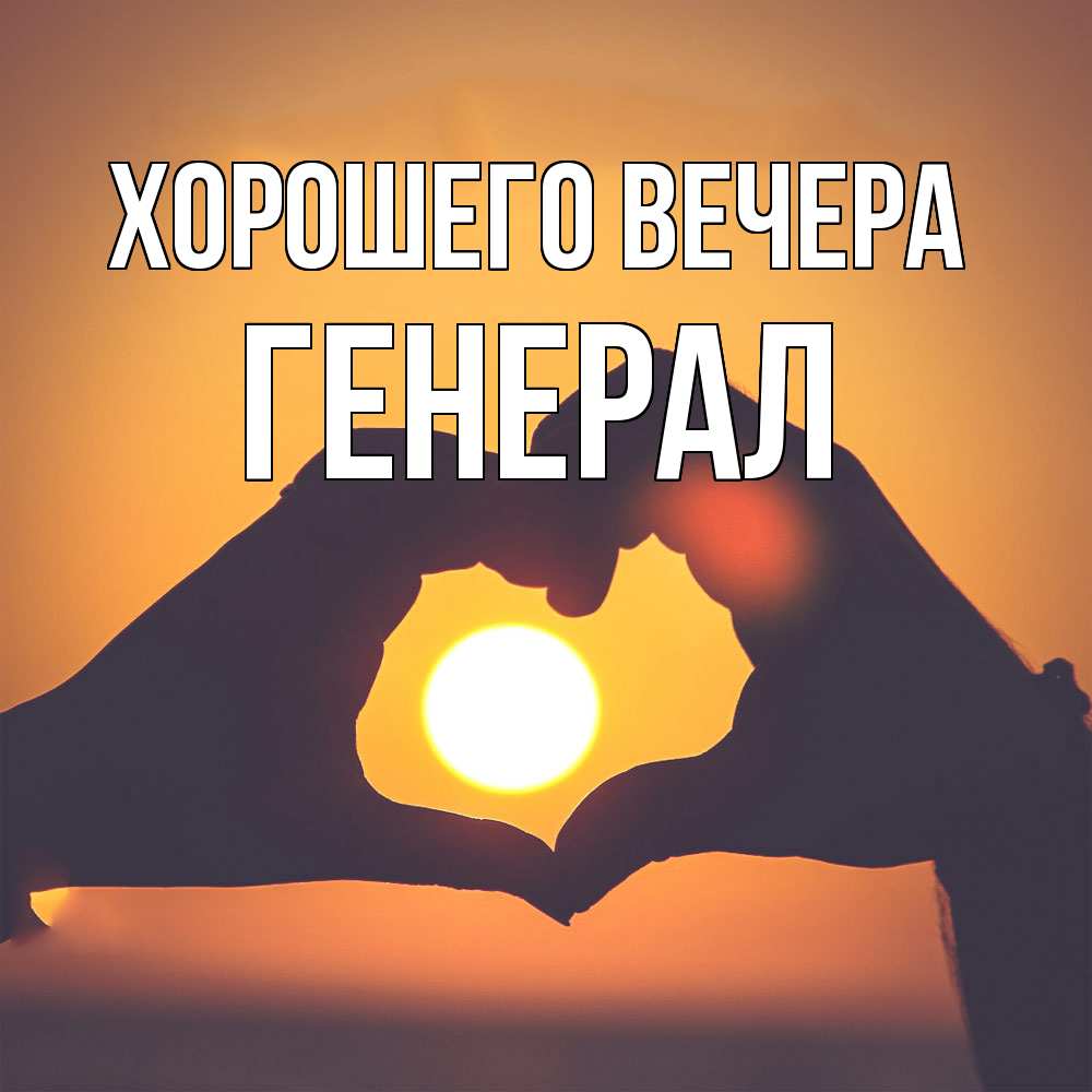 Открытка  для любимых и родных. генерал, Хорошего вечера  