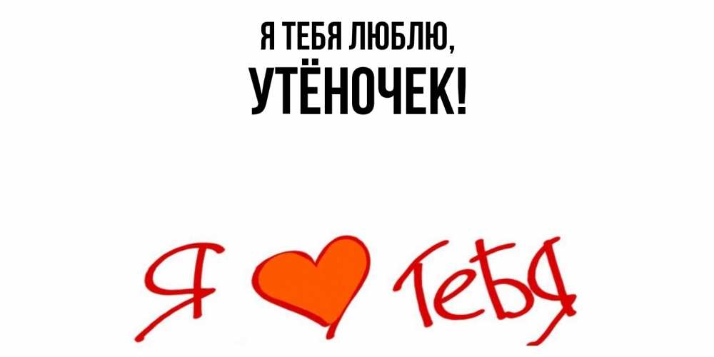 Открытка  для любимых и родных. утёночек, Я тебя люблю  