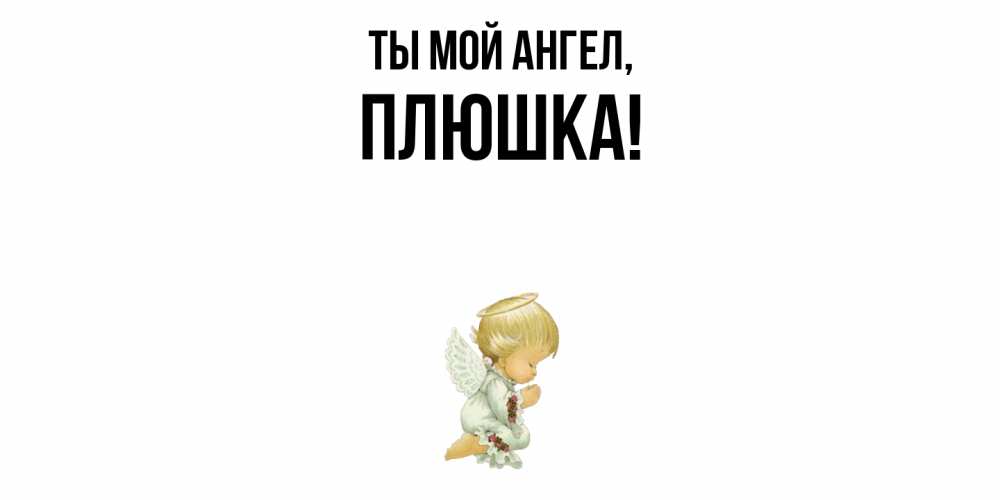Открытка  для любимых и родных. плюшка, Ты мой ангел  